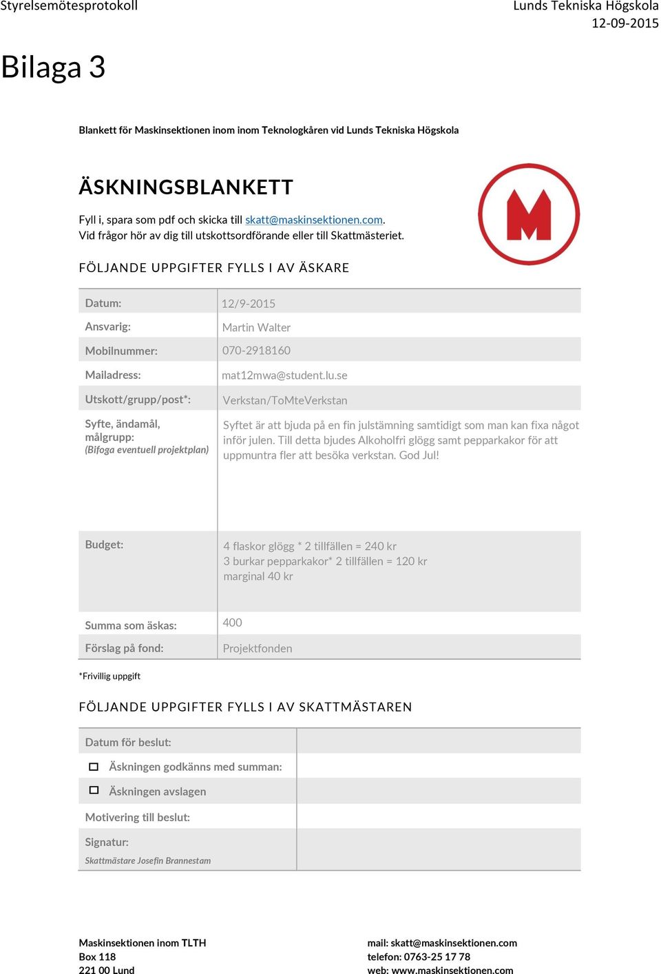 FÖLJANDEUPPGIFTERFYLLSIAVÄSKARE Datum:( Ansvarig:( Mobilnummer:( Mailadress:( Utskott/grupp/post*:( Syfte,(ändamål,( målgrupp:( (Bifoga(eventuell(projektplan)( 12/9-2015 Martin Walter 070-2918160