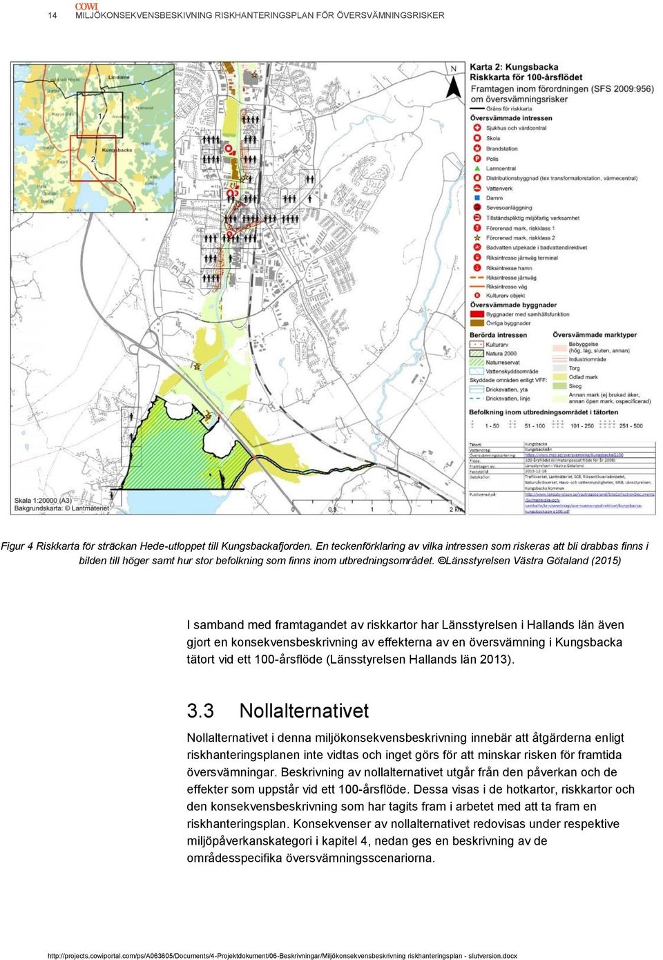 Länsstyrelsen Västra Götaland (2015) I samband med framtagandet av riskkartor har Länsstyrelsen i Hallands län även gjort en konsekvensbeskrivning av effekterna av en översvämning i Kungsbacka tätort