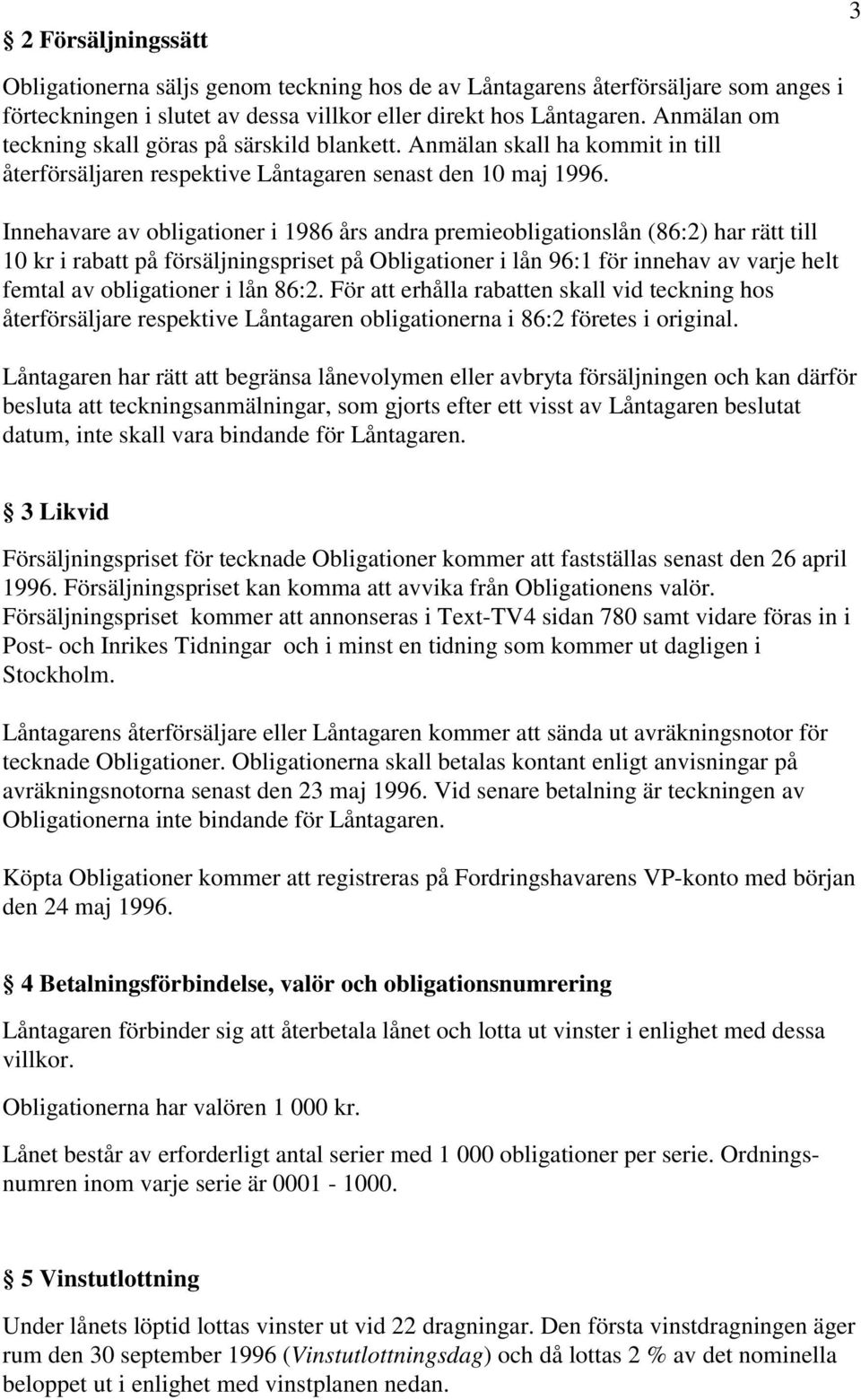 Innehavare av obligationer i 1986 års andra premieobligationslån (86:2) har rätt till 10 kr i rabatt på försäljningspriset på Obligationer i lån 96:1 för innehav av varje helt femtal av obligationer