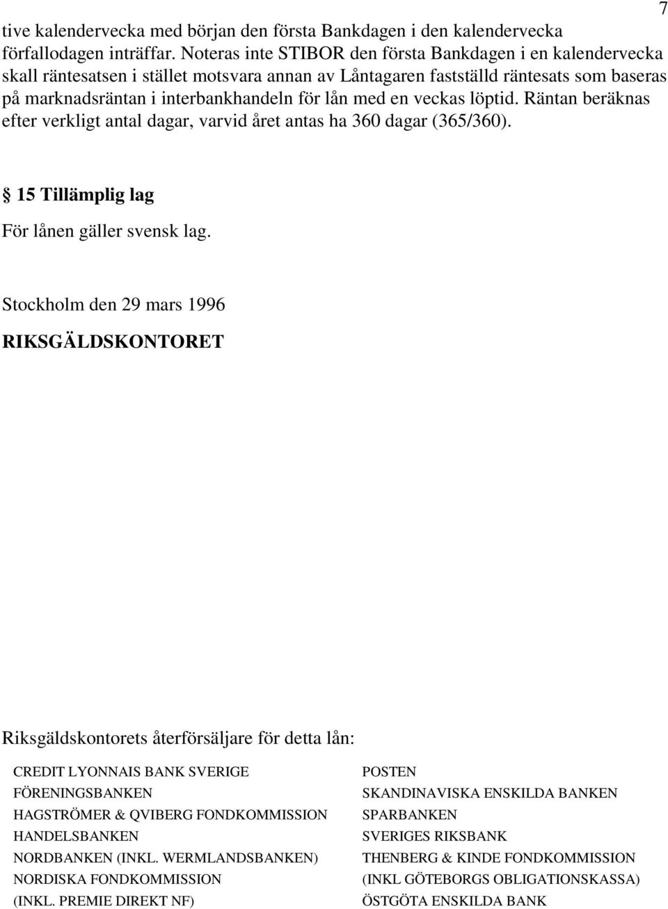 en veckas löptid. Räntan beräknas efter verkligt antal dagar, varvid året antas ha 360 dagar (365/360). 15 Tillämplig lag För lånen gäller svensk lag.