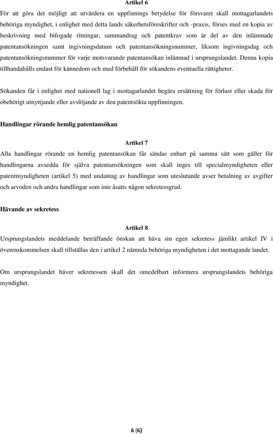 patentansökningsnummer för varje motsvarande patentansökan inlämnad i ursprungslandet. Denna kopia tillhandahålls endast för kännedom och med förbehåll för sökandens eventuella rättigheter.