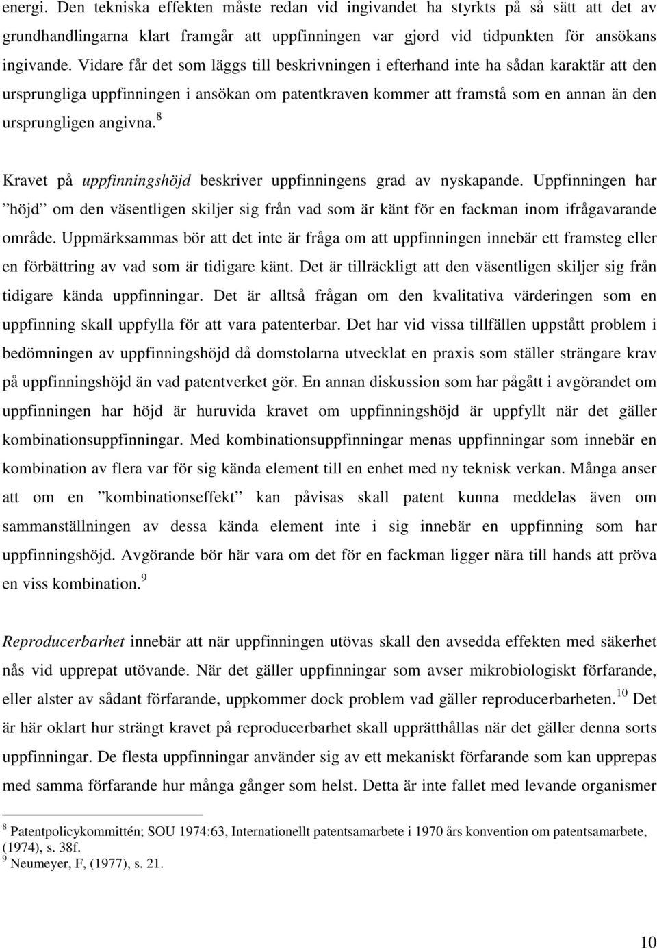 8 Kravet på uppfinningshöjd beskriver uppfinningens grad av nyskapande. Uppfinningen har höjd om den väsentligen skiljer sig från vad som är känt för en fackman inom ifrågavarande område.