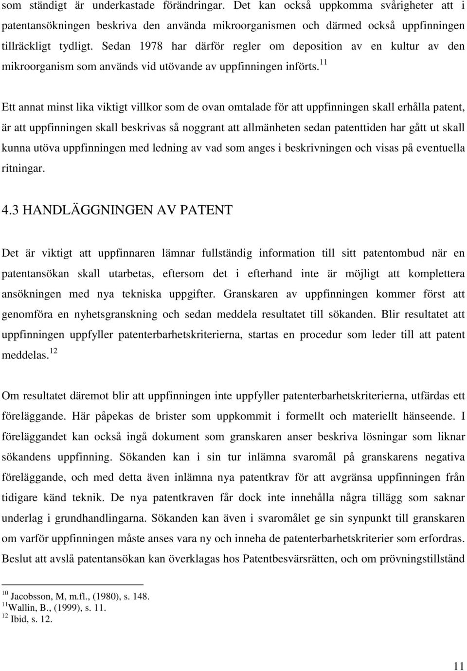 11 Ett annat minst lika viktigt villkor som de ovan omtalade för att uppfinningen skall erhålla patent, är att uppfinningen skall beskrivas så noggrant att allmänheten sedan patenttiden har gått ut