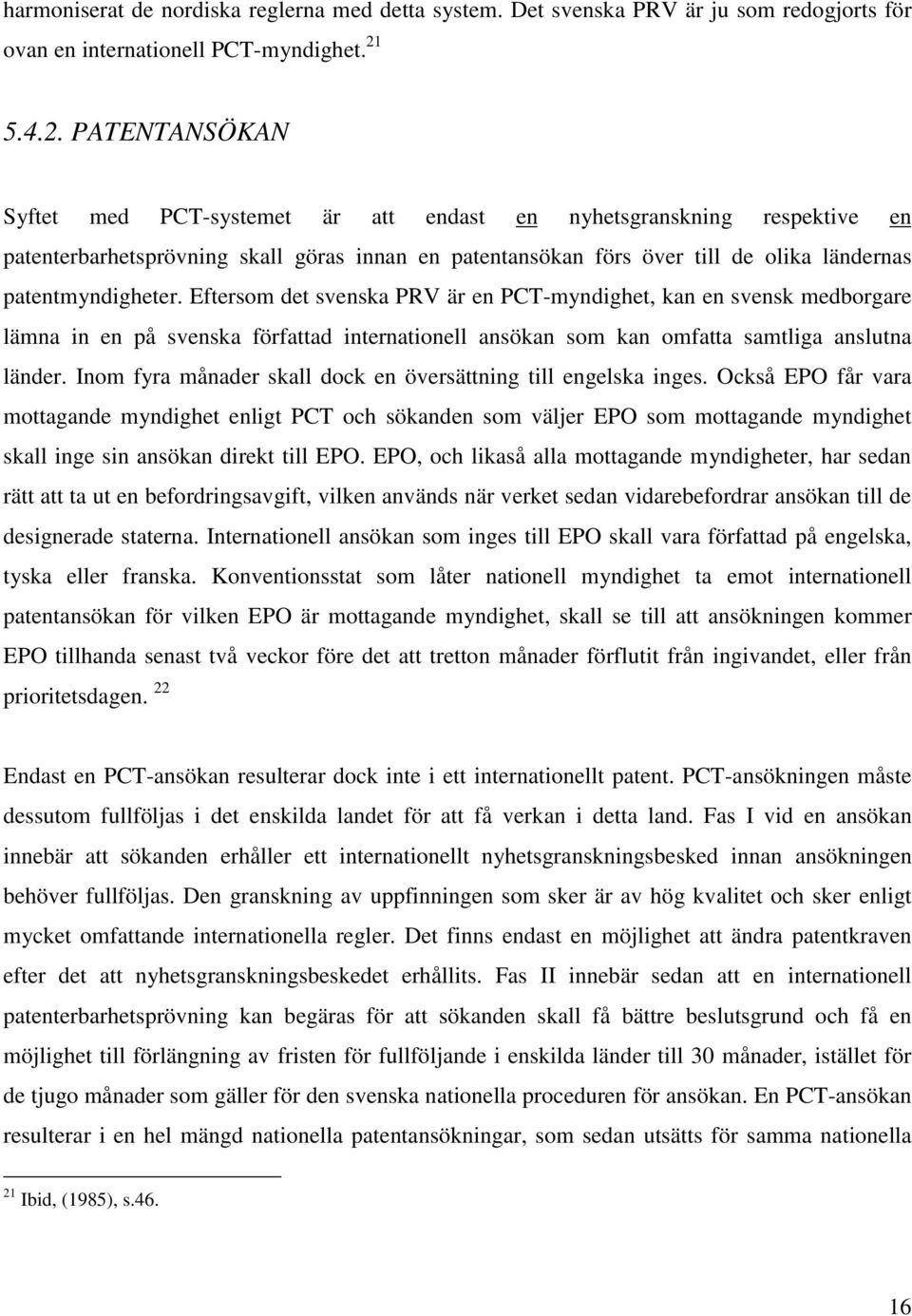 PATENTANSÖKAN Syftet med PCT-systemet är att endast en nyhetsgranskning respektive en patenterbarhetsprövning skall göras innan en patentansökan förs över till de olika ländernas patentmyndigheter.