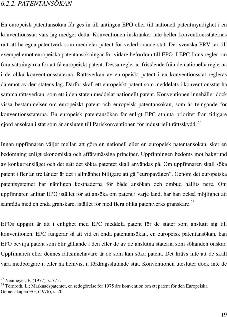 Det svenska PRV tar till exempel emot europeiska patentansökningar för vidare befordran till EPO. I EPC finns regler om förutsättningarna för att få europeiskt patent.