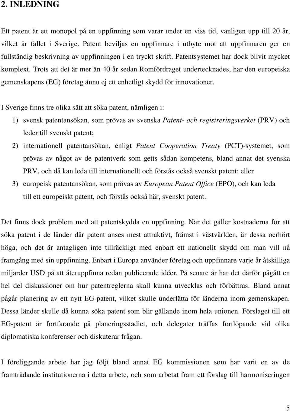 Trots att det är mer än 40 år sedan Romfördraget undertecknades, har den europeiska gemenskapens (EG) företag ännu ej ett enhetligt skydd för innovationer.