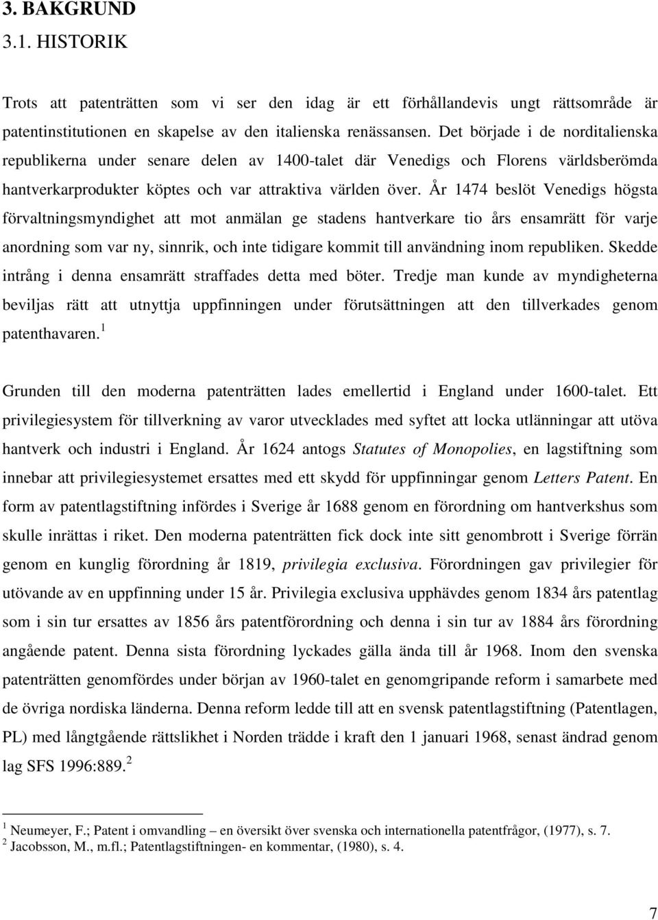 År 1474 beslöt Venedigs högsta förvaltningsmyndighet att mot anmälan ge stadens hantverkare tio års ensamrätt för varje anordning som var ny, sinnrik, och inte tidigare kommit till användning inom