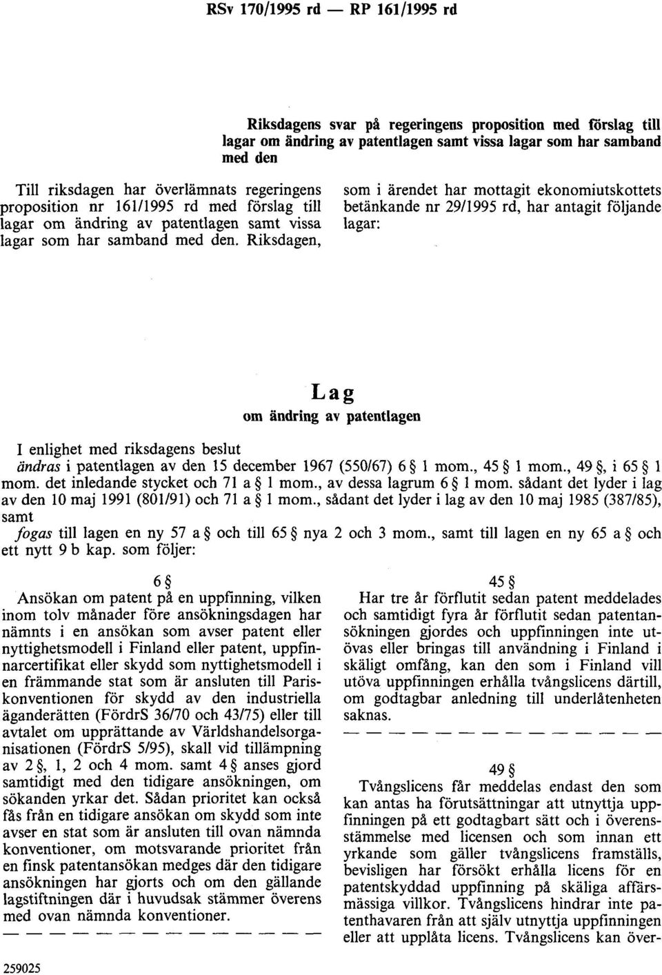 Riksdagen, som i ärendet har mottagit ekonomiutskottets betänkande nr 29/1995 rd, har antagit följande lagar: Lag om ändring av patentlagen I enlighet med riksdagens beslut ändras i patentlagen av