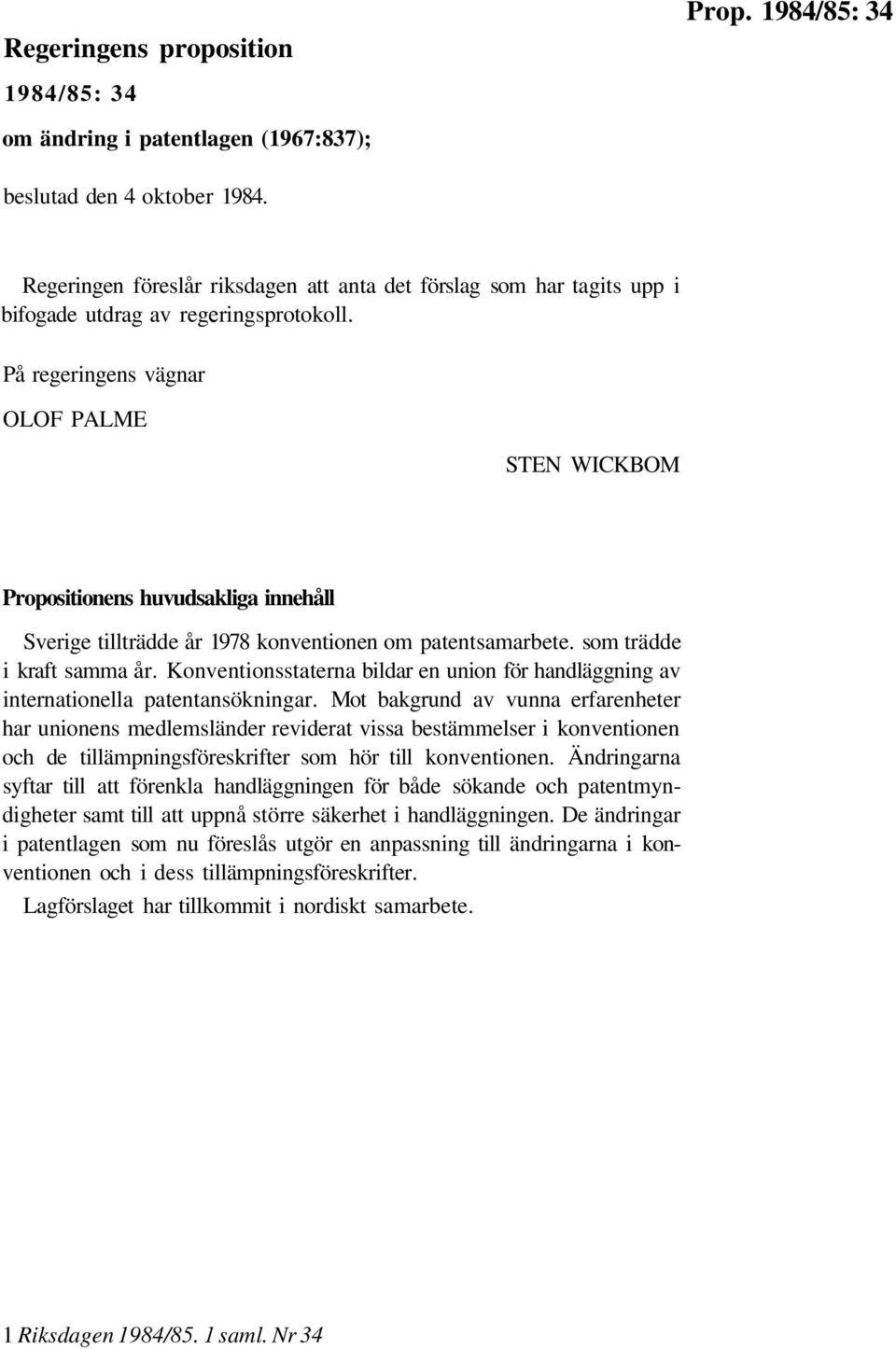 På regeringens vägnar OLOF PALME STEN WICKBOM Propositionens huvudsakliga innehåll Sverige tillträdde år 1978 konventionen om patentsamarbete. som trädde i kraft samma år.