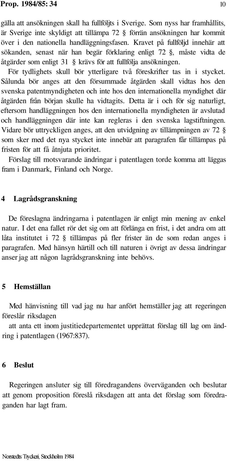Kravet på fullföljd innehär att sökanden, senast när han begär förklaring enligt 72, måste vidta de åtgärder som enligt 31 krävs för att fullfölja ansökningen.