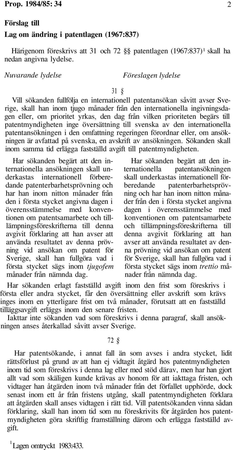 prioritet yrkas, den dag från vilken prioriteten begärs till patentmyndigheten inge översättning till svenska av den internationella patentansökningen i den omfattning regeringen förordnar eller, om