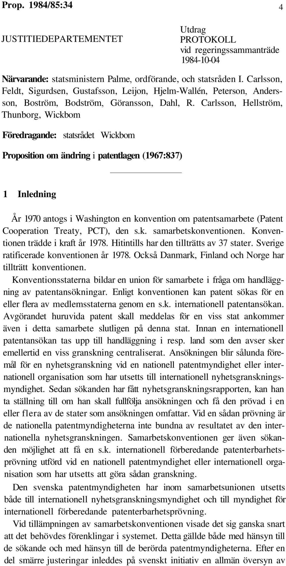 Carlsson, Hellström, Thunborg, Wickbom Föredragande: statsrådet Wickbom Proposition om ändring i patentlagen (1967:837) 1 Inledning År 1970 antogs i Washington en konvention om patentsamarbete