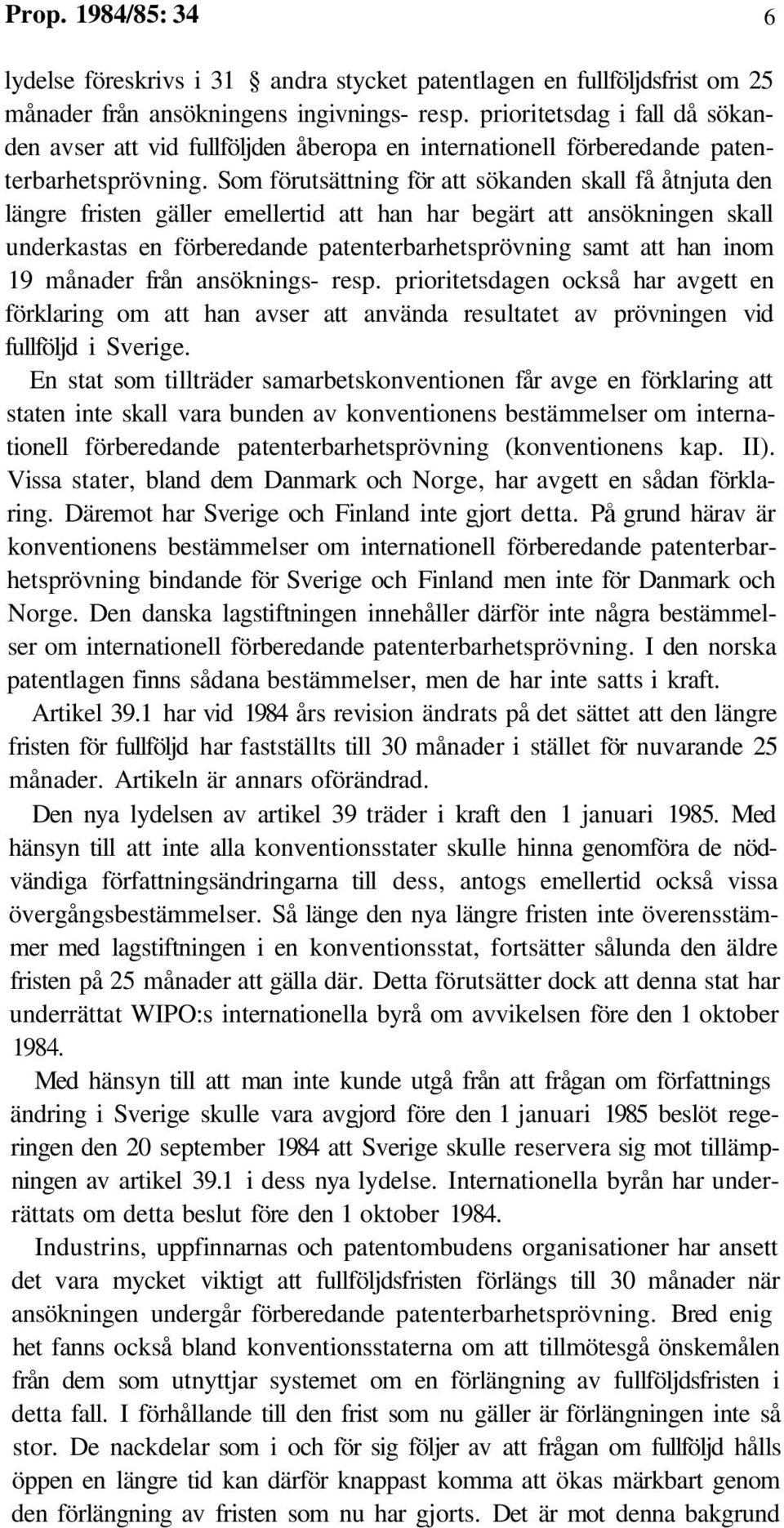 Som förutsättning för att sökanden skall få åtnjuta den längre fristen gäller emellertid att han har begärt att ansökningen skall underkastas en förberedande patenterbarhetsprövning samt att han inom