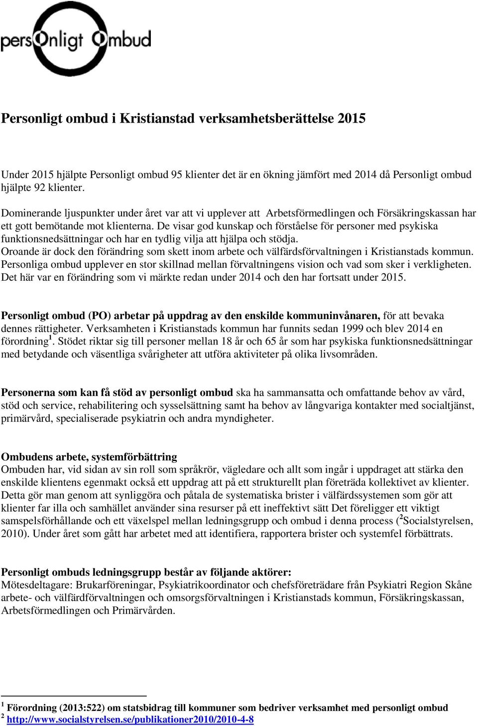 De visar god kunskap och förståelse för personer med psykiska funktionsnedsättningar och har en tydlig vilja att hjälpa och stödja.