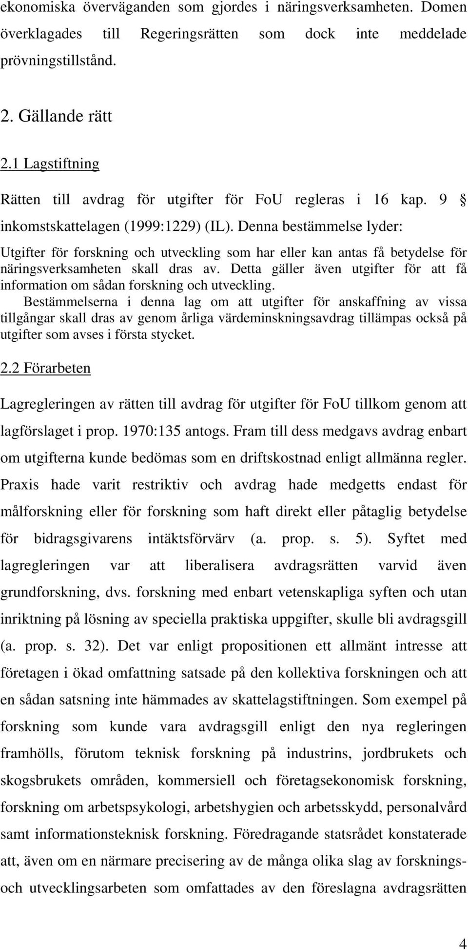 Denna bestämmelse lyder: Utgifter för forskning och utveckling som har eller kan antas få betydelse för näringsverksamheten skall dras av.