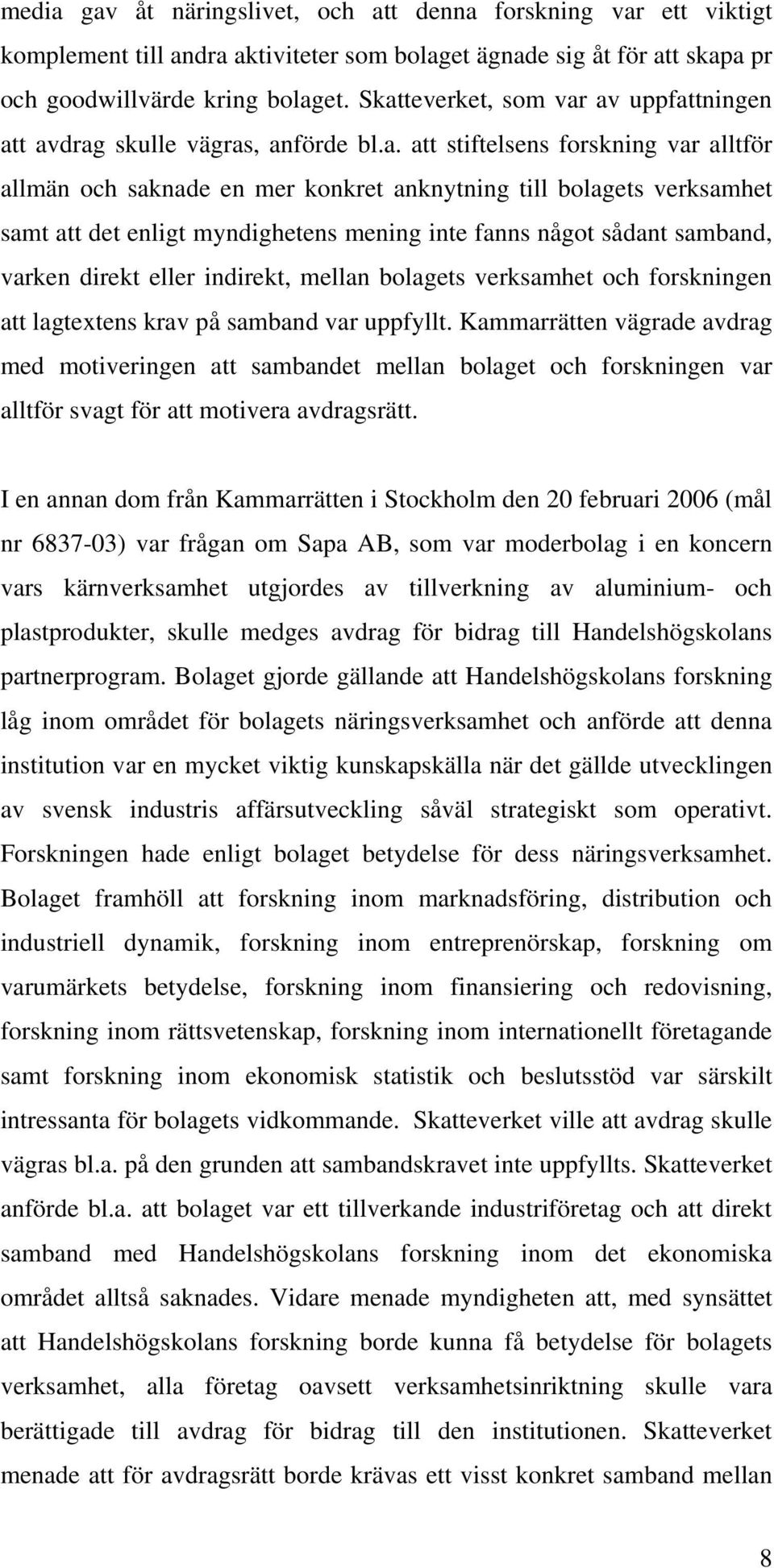 enligt myndighetens mening inte fanns något sådant samband, varken direkt eller indirekt, mellan bolagets verksamhet och forskningen att lagtextens krav på samband var uppfyllt.