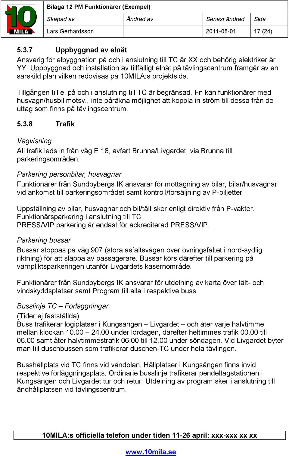 Fn kan funktionärer med husvagn/husbil motsv., inte påräkna möjlighet att koppla in ström till dessa från de uttag som finns på tävlingscentrum. 5.3.