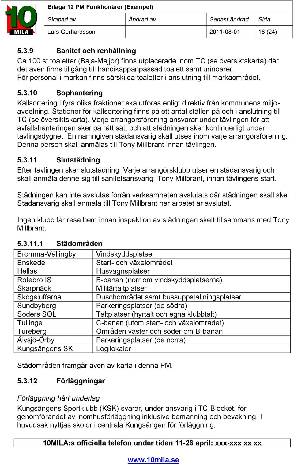 För personal i markan finns särskilda toaletter i anslutning till markaområdet. 5.3.10 Sophantering Källsortering i fyra olika fraktioner ska utföras enligt direktiv från kommunens miljöavdelning.