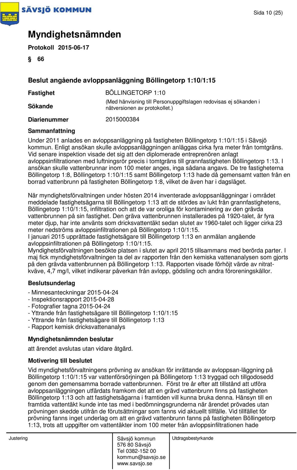 Vid senare inspektion visade det sig att den diplomerade entreprenören anlagt avloppsinfiltrationen med luftningsrör precis i tomtgräns till grannfastigheten Böllingetorp 1:13.