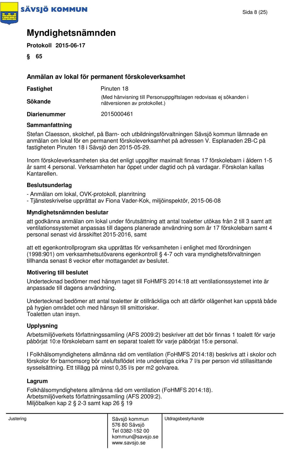 Inom förskoleverksamheten ska det enligt uppgifter maximalt finnas 17 förskolebarn i åldern 1-5 år samt 4 personal. Verksamheten har öppet under dagtid och på vardagar. Förskolan kallas Kantarellen.