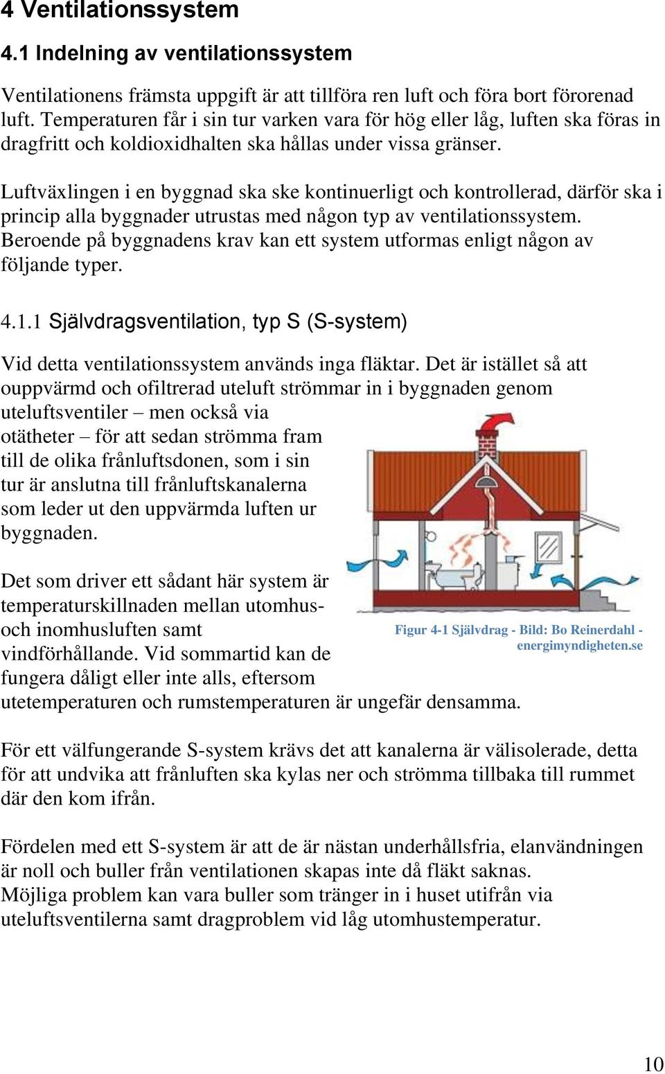 Luftväxlingen i en byggnad ska ske kontinuerligt och kontrollerad, därför ska i princip alla byggnader utrustas med någon typ av ventilationssystem.