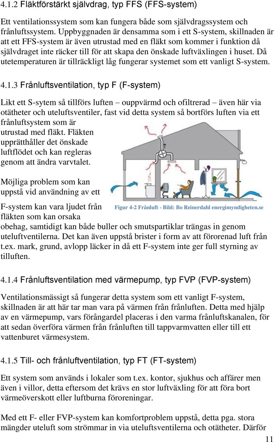 luftväxlingen i huset. Då utetemperaturen är tillräckligt låg fungerar systemet som ett vanligt S-system. 4.1.