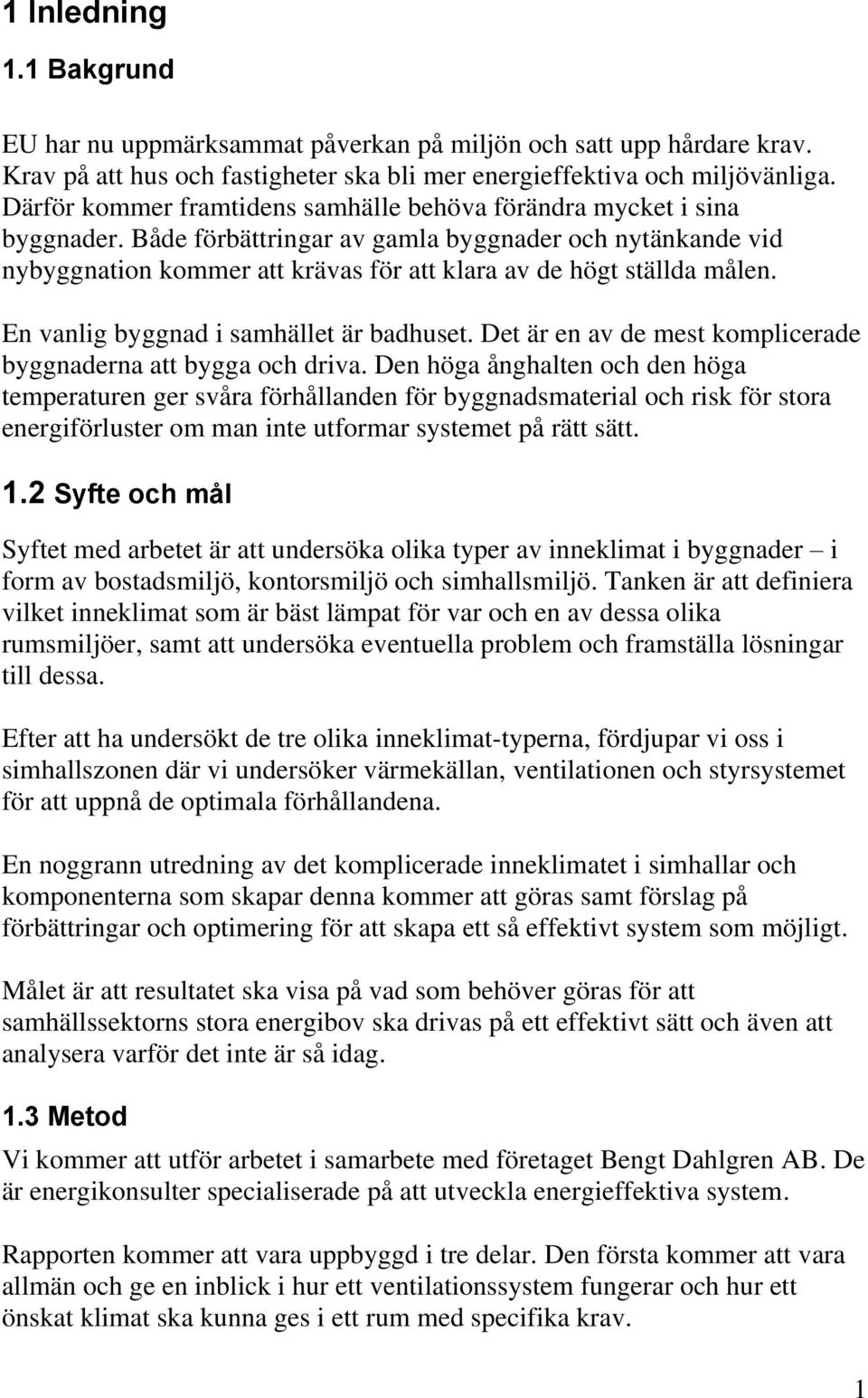 Både förbättringar av gamla byggnader och nytänkande vid nybyggnation kommer att krävas för att klara av de högt ställda målen. En vanlig byggnad i samhället är badhuset.