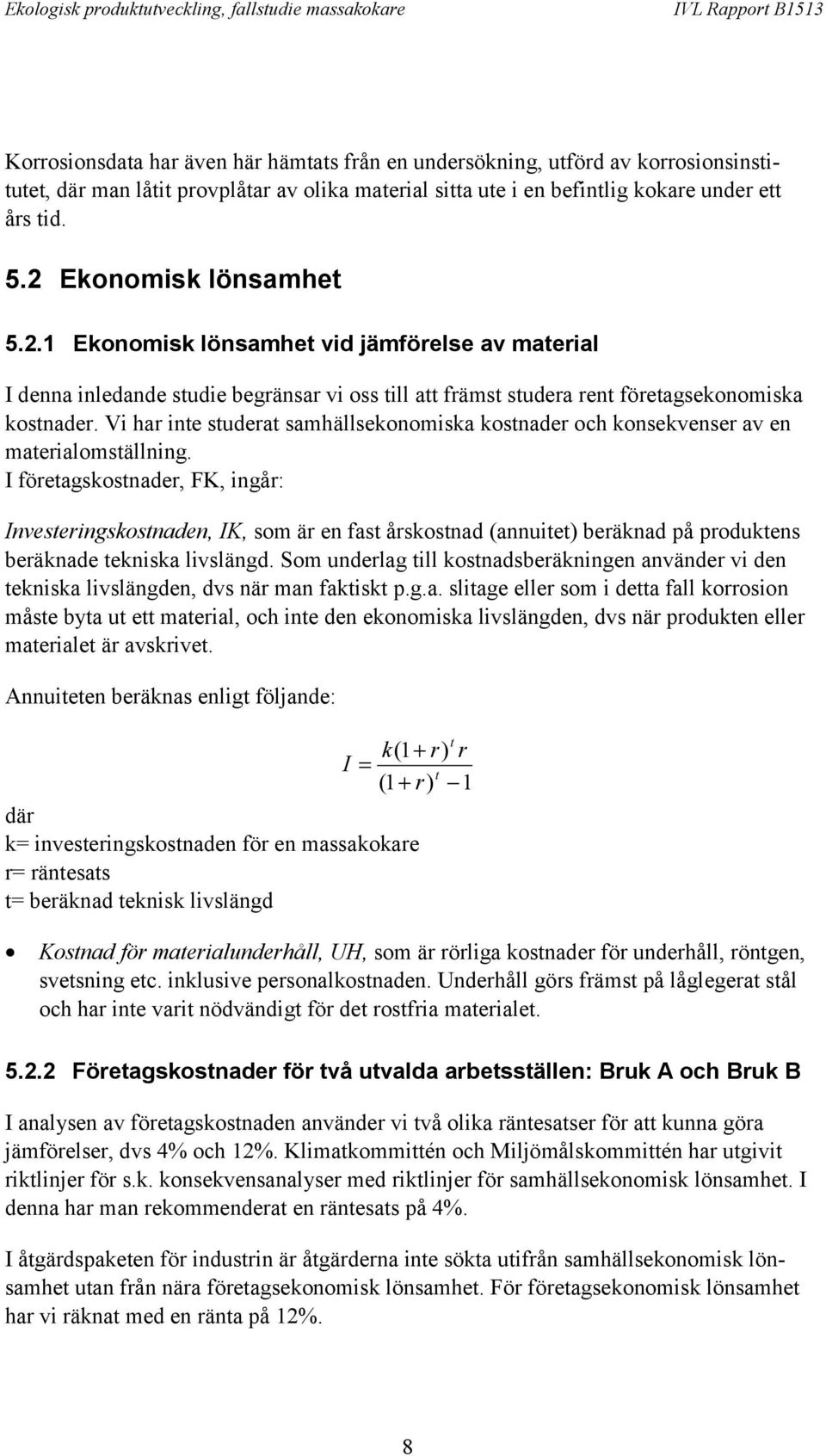 Vi har inte studerat samhällsekonomiska kostnader och konsekvenser av en materialomställning.