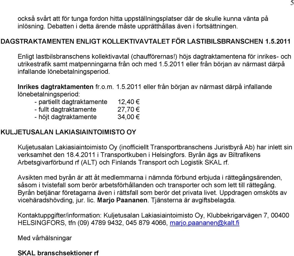 ) höjs dagtraktamentena för inrikes- och utrikestrafik samt matpenningarna från och med 1.5.