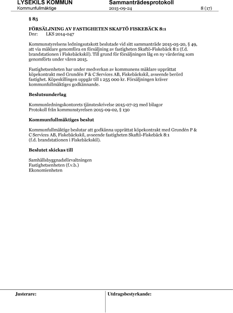 Fastighetsenheten har under medverkan av kommunens mäklare upprättat köpekontrakt med Grundén P & C Services AB, Fiskebäckskil, avseende berörd fastighet. Köpeskillingen uppgår till 1 255 000 kr.