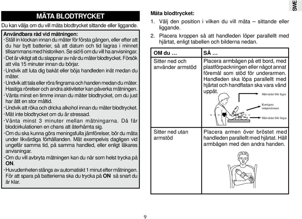 Se sid 6 om du vill ha anvisningar. Det är viktigt att du slappnar av när du mäter blodtrycket. Försök att vila 15 minuter innan du börjar.