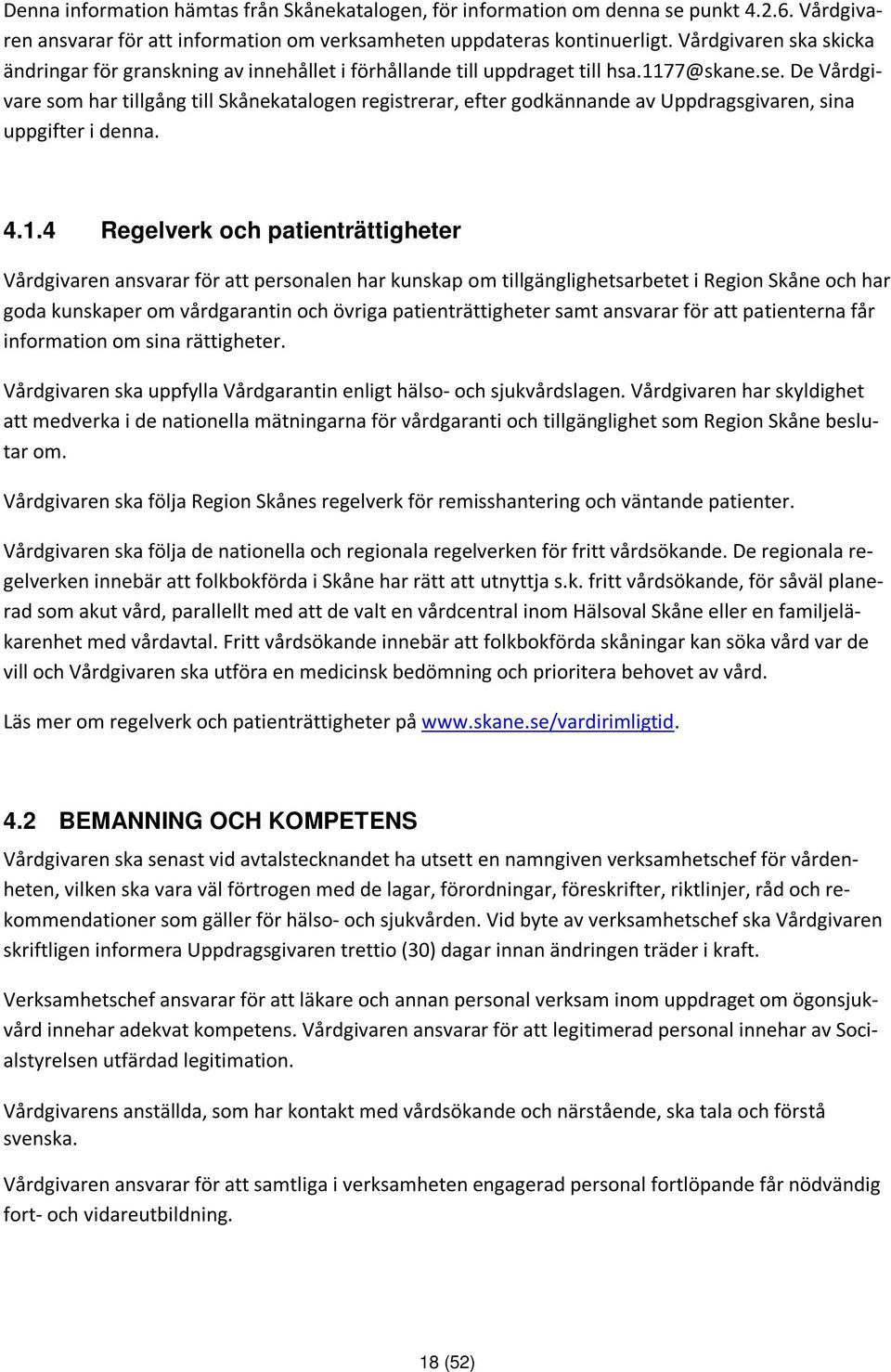 De Vårdgivare som har tillgång till Skånekatalogen registrerar, efter godkännande av Uppdragsgivaren, sina uppgifter i denna. 4.1.