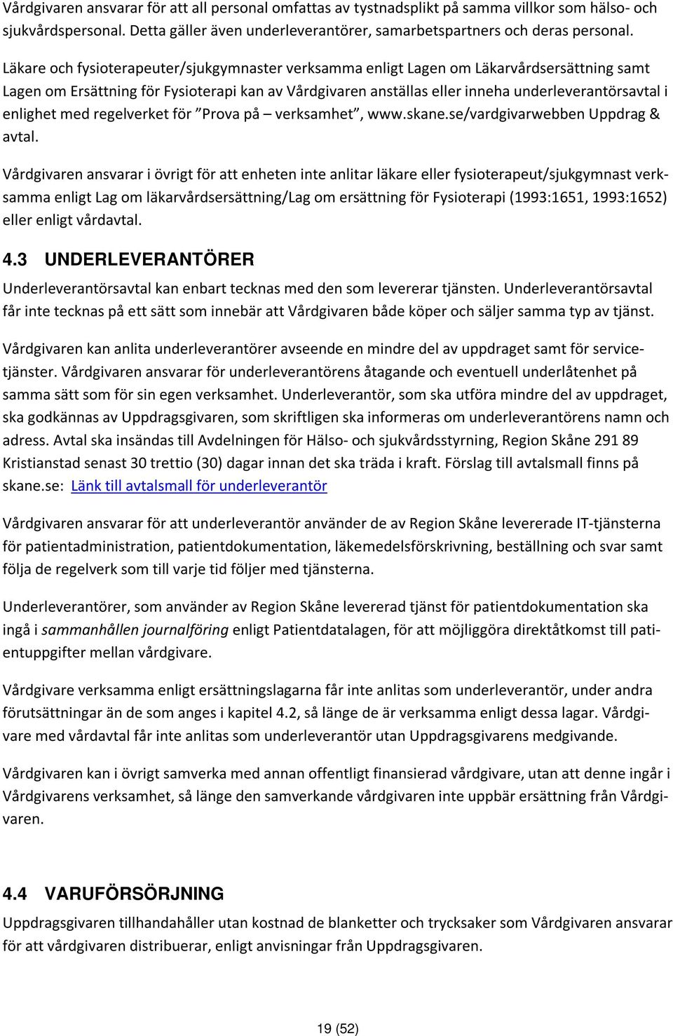 enlighet med regelverket för Prova på verksamhet, www.skane.se/vardgivarwebben Uppdrag & avtal.