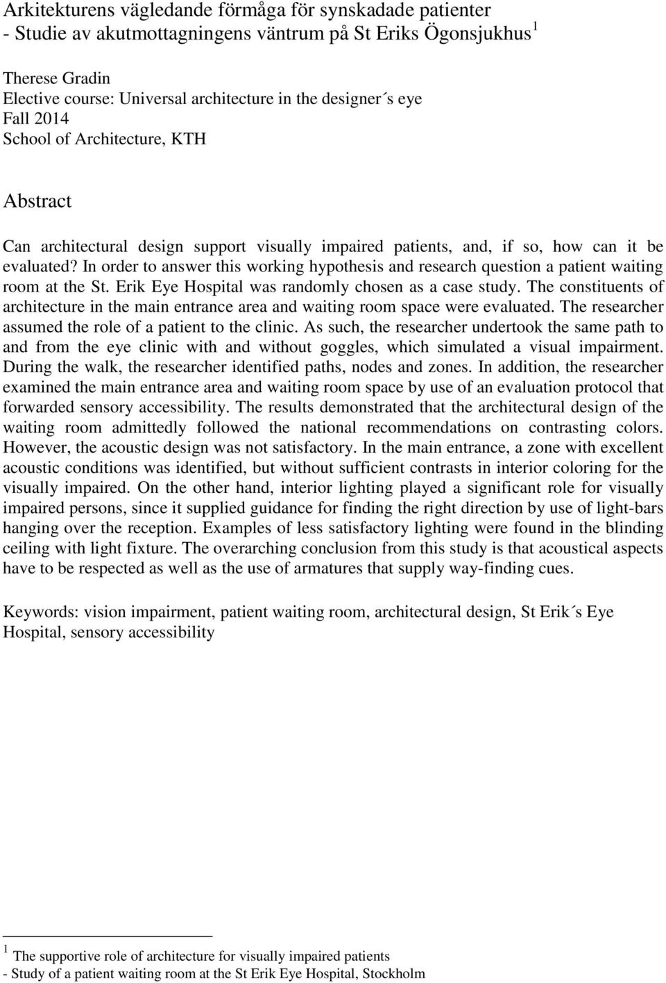 In order to answer this working hypothesis and research question a patient waiting room at the St. Erik Eye Hospital was randomly chosen as a case study.