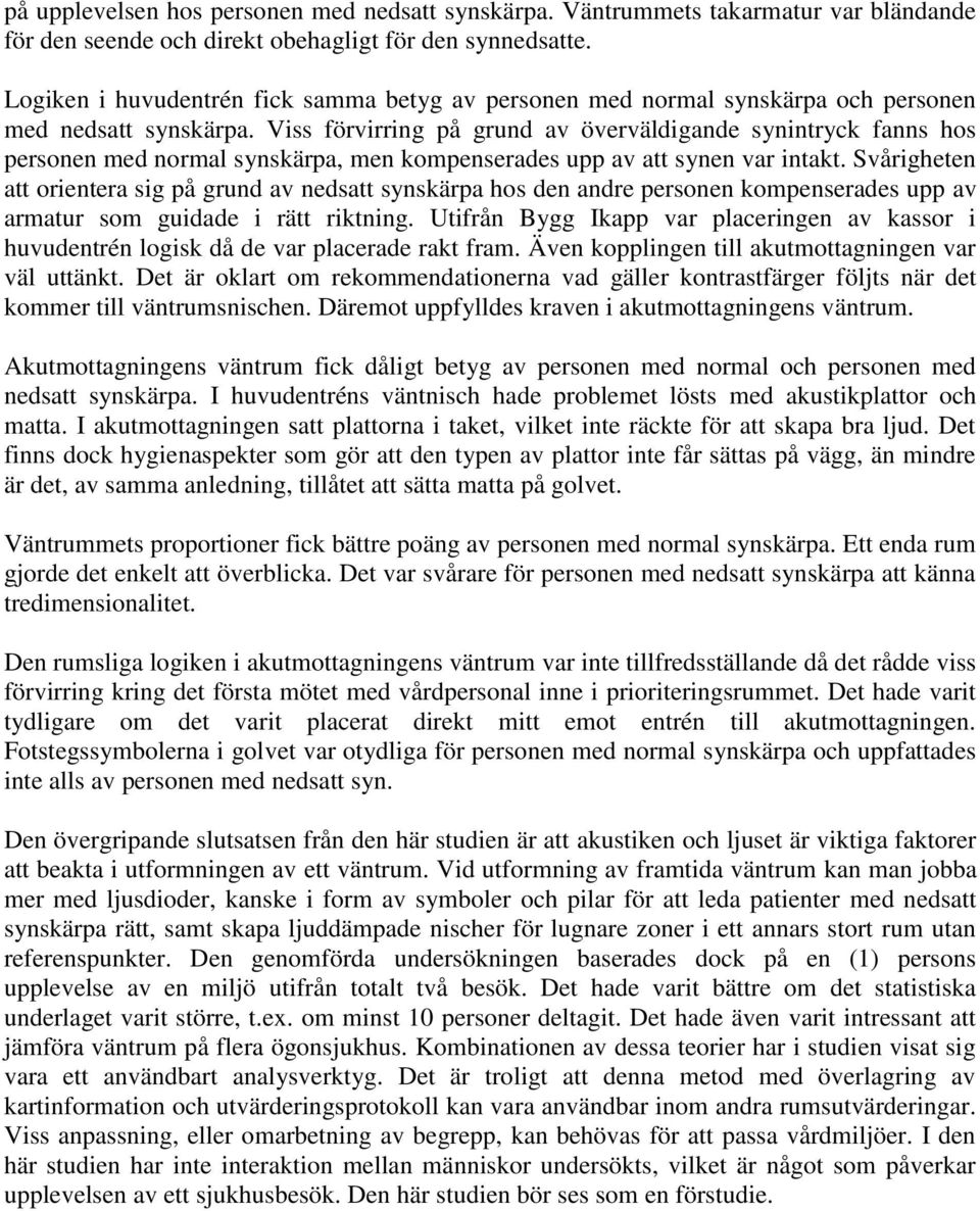 Viss förvirring på grund av överväldigande synintryck fanns hos personen med normal synskärpa, men kompenserades upp av att synen var intakt.