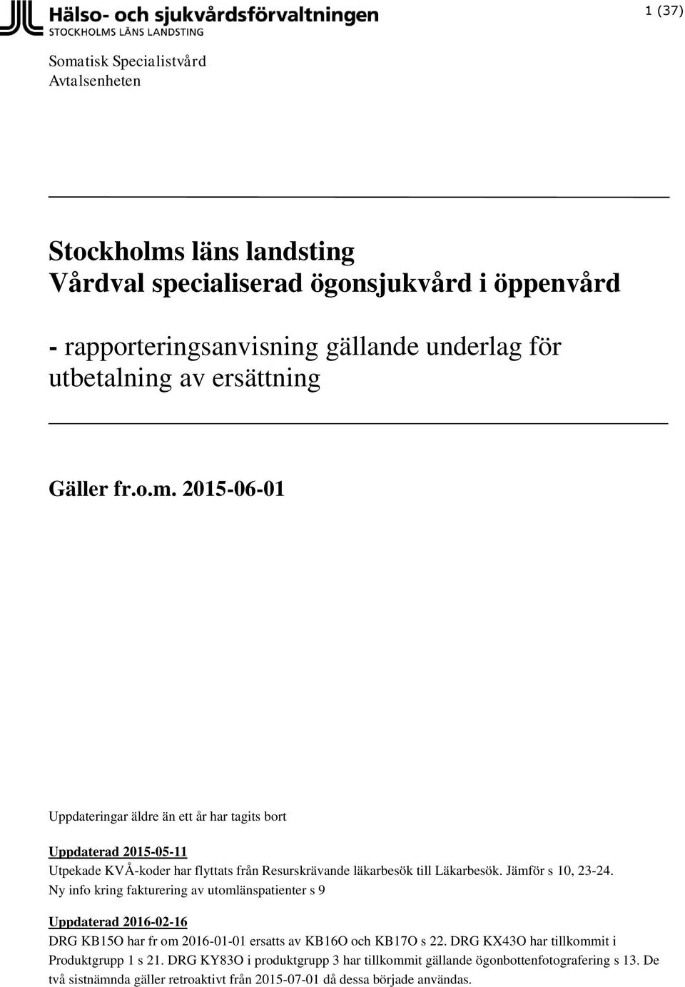 Jämför s 10, 23-24. Ny info kring fakturering av utomlänspatienter s 9 Uppdaterad 2016-02-16 DRG KB15O har fr om 2016-01-01 ersatts av KB16O och KB17O s 22.