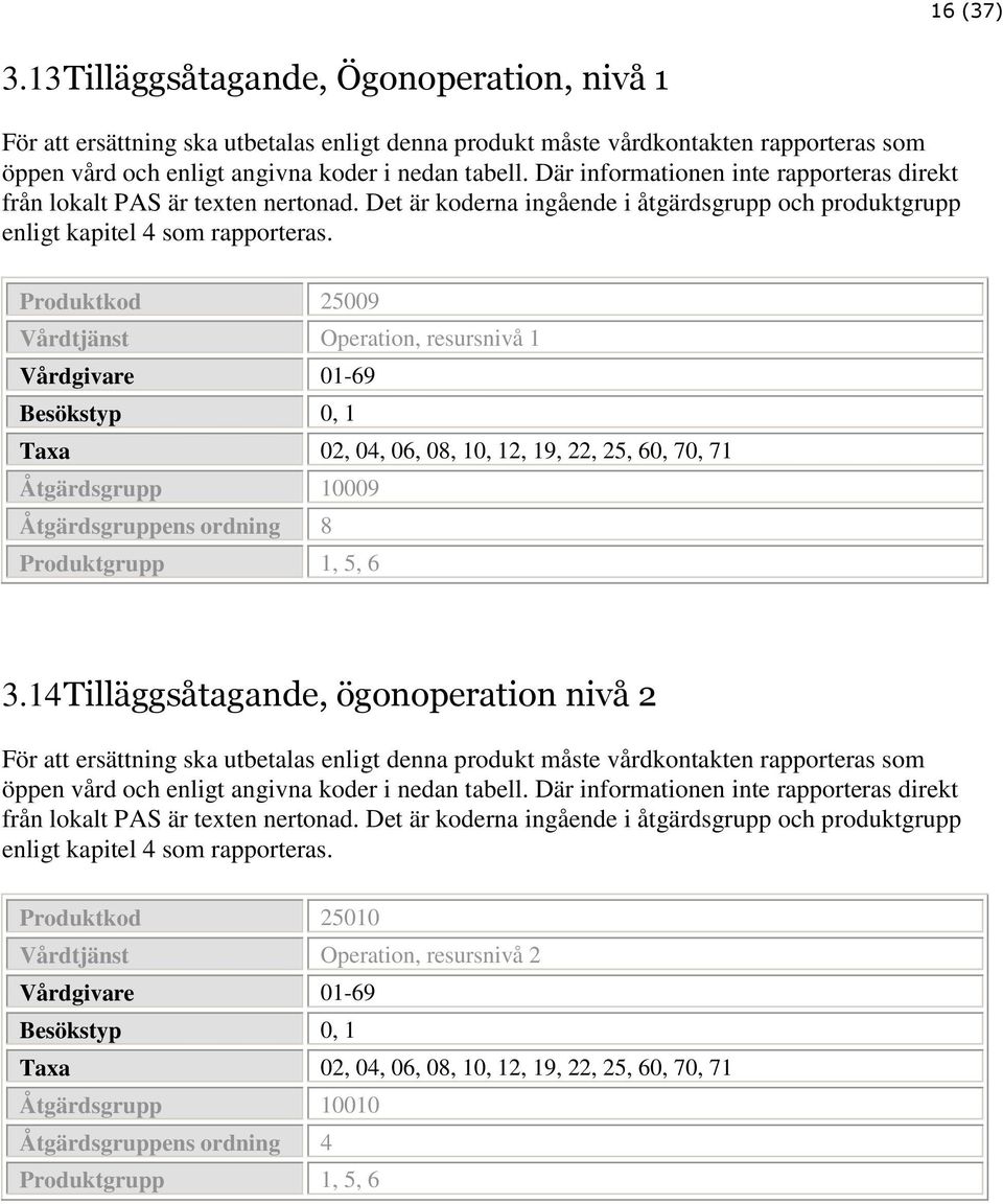 Produktkod 25009 Operation, resursnivå 1 Besökstyp 0, 1 Åtgärdsgrupp 10009 Åtgärdsgruppens ordning 8 Produktgrupp 1, 5, 6 3.