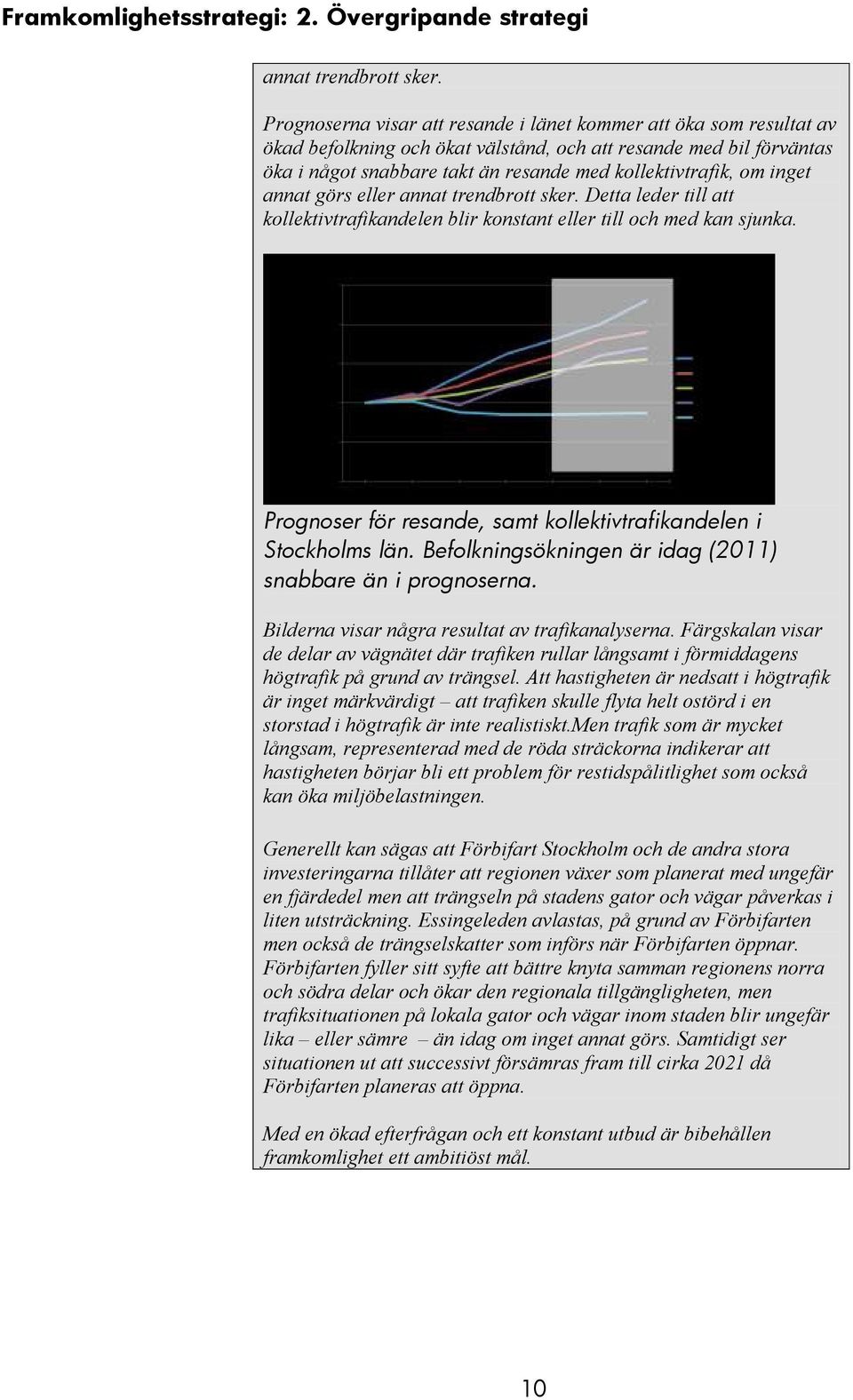 inget annat görs eller annat trendbrott sker. Detta leder till att kollektivtrafikandelen blir konstant eller till och med kan sjunka.