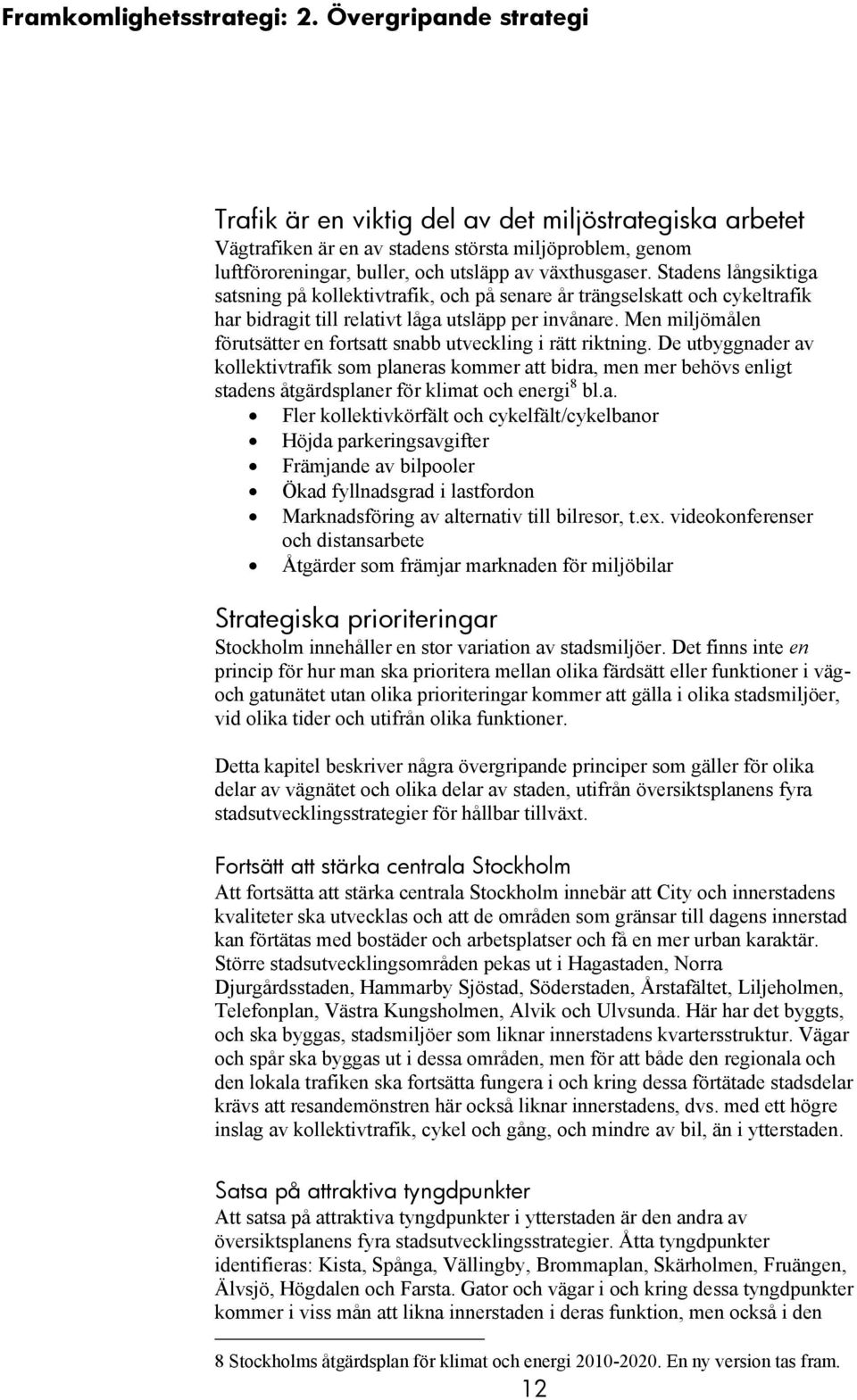 Stadens långsiktiga satsning på kollektivtrafik, och på senare år trängselskatt och cykeltrafik har bidragit till relativt låga utsläpp per invånare.