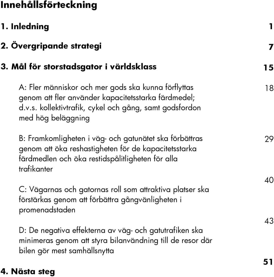 orstadsgator i världsklass A: Fler människor och mer gods ska kunna förflyttas genom att fler använder kapacitetsstarka färdmedel; d.v.s. kollektivtrafik, cykel och gång, samt godsfordon