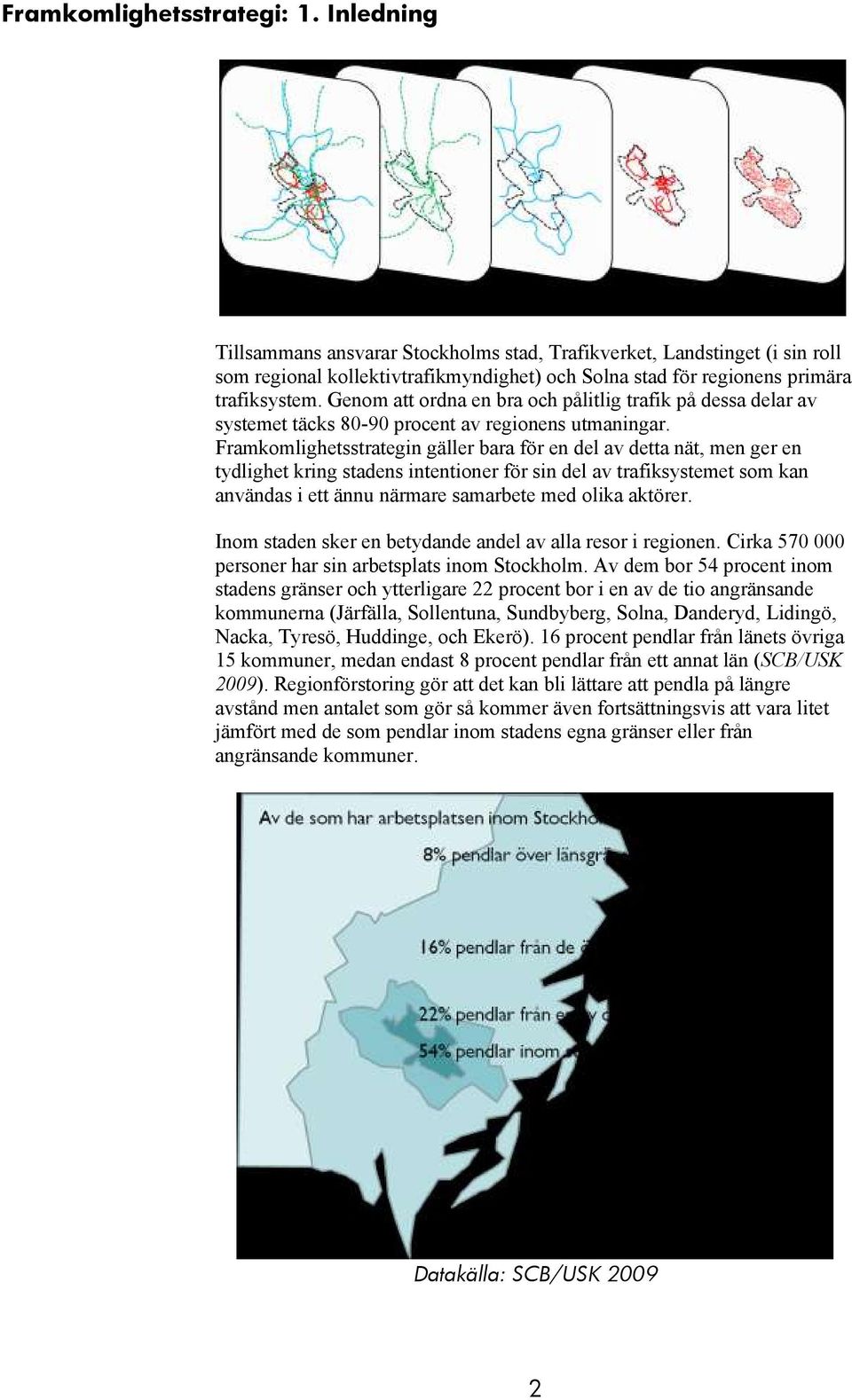 Genom att ordna en bra och pålitlig trafik på dessa delar av systemet täcks 80-90 procent av regionens utmaningar.