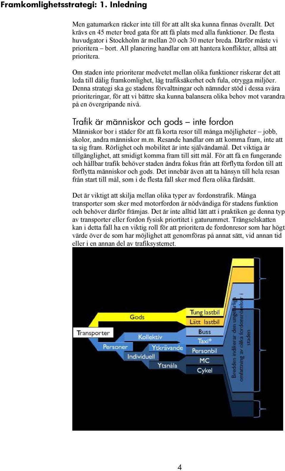 Om staden inte prioriterar medvetet mellan olika funktioner riskerar det att leda till dålig framkomlighet, låg trafiksäkerhet och fula, otrygga miljöer.