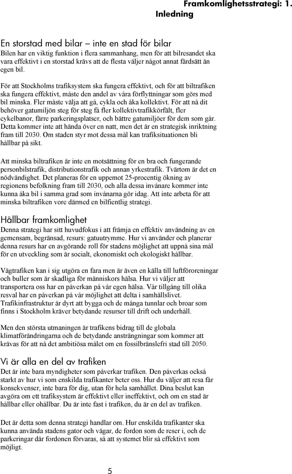 färdsätt än egen bil. För att Stockholms trafiksystem ska fungera effektivt, och för att biltrafiken ska fungera effektivt, måste den andel av våra förflyttningar som görs med bil minska.