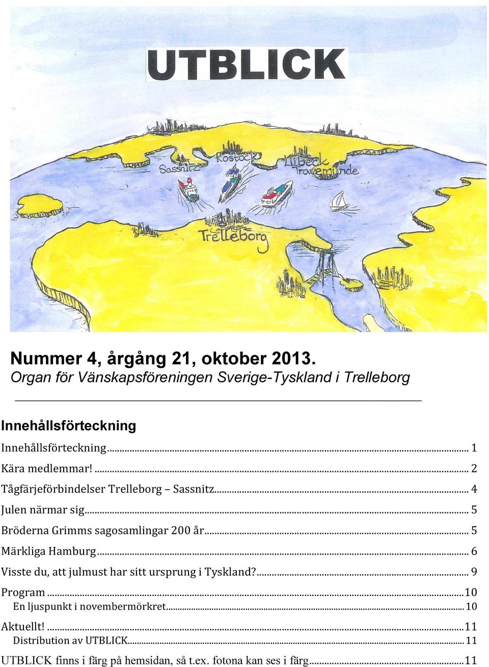 ... 2 Tågfärjeförbindelser Trelleborg Sassnitz... 4 Julen närmar sig... 5 Bröderna Grimms sagosamlingar 200 år.