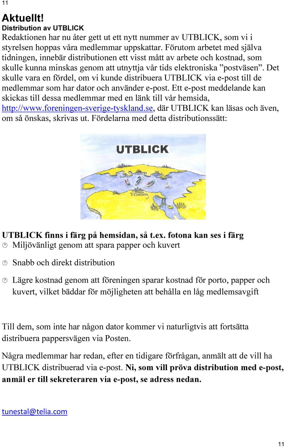 Det skulle vara en fördel, om vi kunde distribuera UTBLICK via e-post till de medlemmar som har dator och använder e-post.