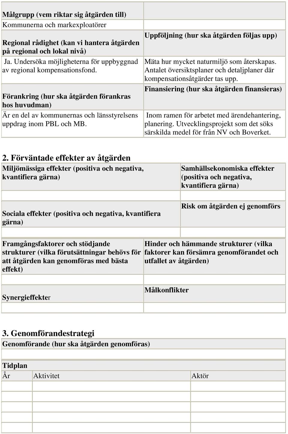 Uppföljning (hur ska åtgärden följas upp) Mäta hur mycket naturmiljö som återskapas. Antalet översiktsplaner och detaljplaner där kompensationsåtgärder tas upp.