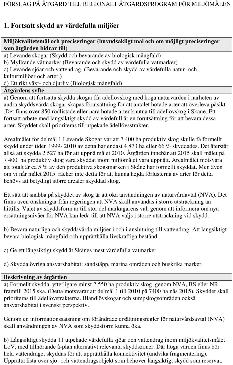 ) d) Ett rikt växt- och djurliv (Biologisk mångfald) Åtgärdens syfte a) Genom att fortsätta skydda skogar ffa ädellövskog med höga naturvärden i närheten av andra skyddsvärda skogar skapas