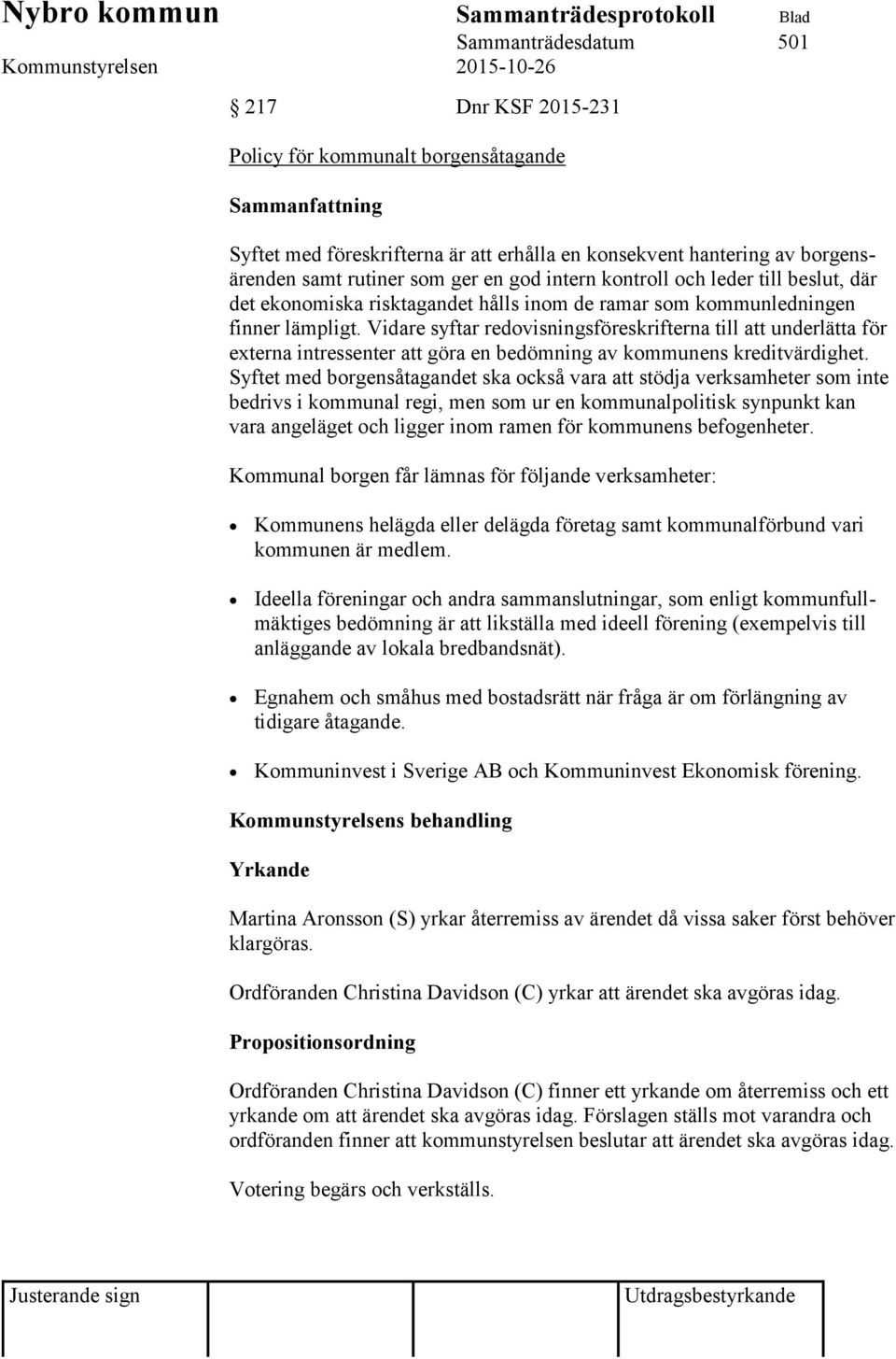 Vidare syftar redovisningsföreskrifterna till att underlätta för externa intressenter att göra en bedömning av kommunens kreditvärdighet.