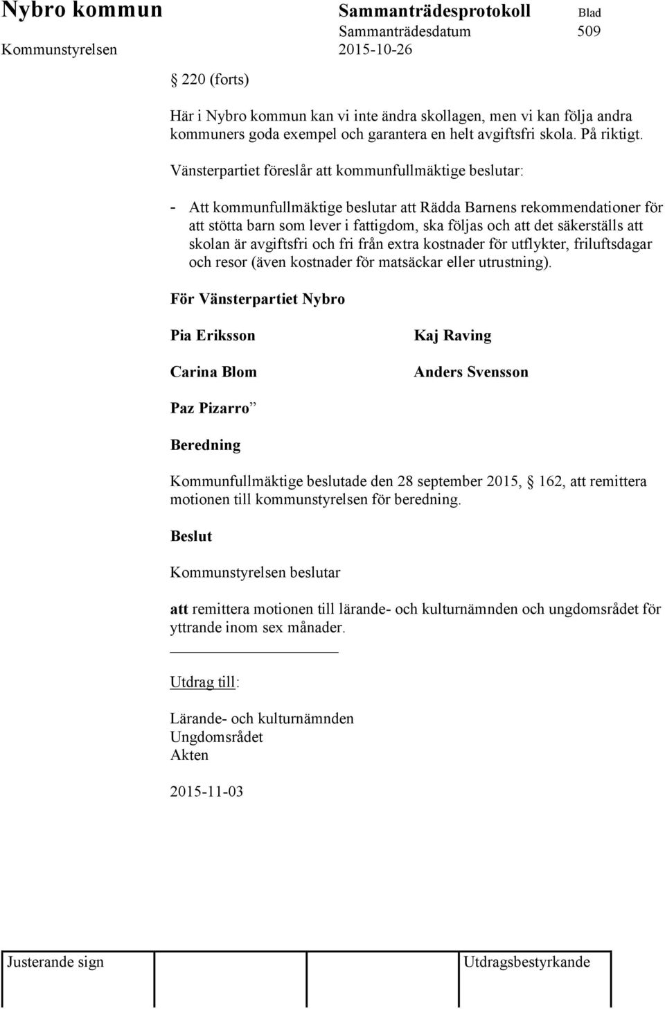 säkerställs att skolan är avgiftsfri och fri från extra kostnader för utflykter, friluftsdagar och resor (även kostnader för matsäckar eller utrustning).