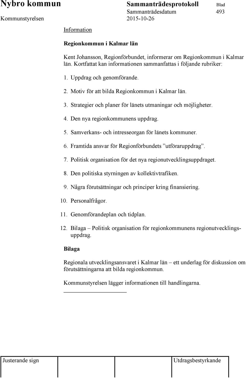 Samverkans- och intresseorgan för länets kommuner. 6. Framtida ansvar för Regionförbundets utföraruppdrag. 7. Politisk organisation för det nya regionutvecklingsuppdraget. 8.